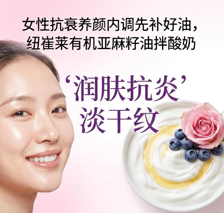 女性抗衰养颜内调先补好油，纽崔莱有机亚麻籽油拌酸奶吃润肤抗炎淡干纹